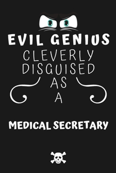 Paperback Evil Genius Cleverly Disguised As A Medical Secretary: Perfect Gag Gift For An Evil Medical Secretary Who Happens To Be A Genius! - Blank Lined Notebo Book