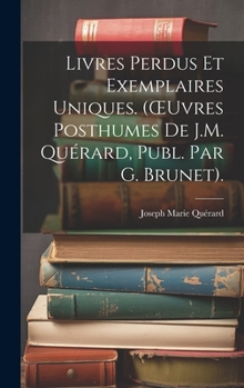 Hardcover Livres Perdus Et Exemplaires Uniques. (OEuvres Posthumes De J.M. Quérard, Publ. Par G. Brunet). [French] Book