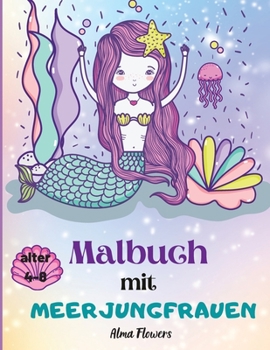 Malbuch mit Meerjungfrauen: Malbuch für Mädchen mit tollen Meerjungfrauen/Malbilder mit freundlichen Meerjungfrauen/mit anderen Meeresbewohnern /für Mädchen von 4-8 Jahren