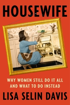 Hardcover Housewife: Why Women Still Do It All and What to Do Instead Book