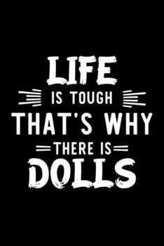 Life Is Tough That's Why There Is Dolls: Dolls Lover Journal | Great Christmas & Birthday Gift Idea for Dolls Fan | Dolls Theme Notebook | Dolls Fan Diary | 100 pages 6x9 inches