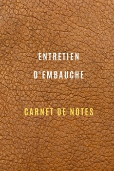 Carnet de notes d'entretien d'embauche pour noter et garder la traçabilité de vos entretiens d'embauche,la préparation, informations sur l'entreprise: ... votre recherche d'emploi (French Edition)
