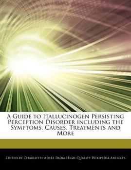 Paperback A Guide to Hallucinogen Persisting Perception Disorder Including the Symptoms, Causes, Treatments and More Book