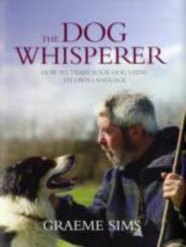 Hardcover The Dog Whisperer: How to Train Your Dog Using Their Language Book