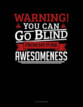 Paperback Warning You Can Go Blind From My Pure Awesomeness: 5 Column Ledger Book