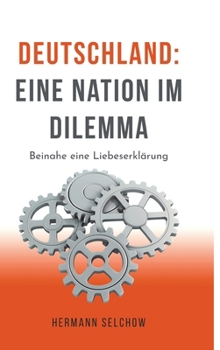 Deutschland - Eine Nation im Dilemma: Beinahe eine Liebeserklärung (German Edition)