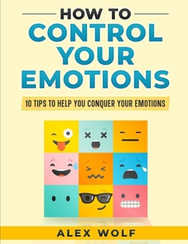 Paperback How to Control Your Emotions: 10 Tips to Help You Conquer Your Emotions Book