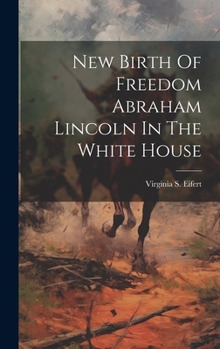 Hardcover New Birth Of Freedom Abraham Lincoln In The White House Book