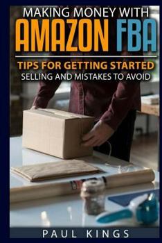 Paperback Making Money With Amazon FBA: Ways to Make Money on Amazon, Tips for Getting Started Selling, and Mistakes to Avoid When Selling with Amazon FBA Book