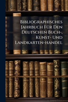 Paperback Bibliographisches Jahrbuch Für Den Deutschen Buch-, Kunst- Und Landkarten-handel Book