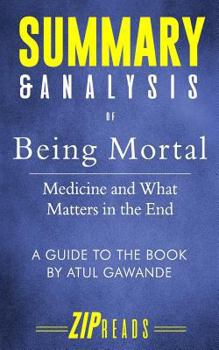 Summary & Analysis of Being Mortal: Medicine and What Matters in the End a Guide to the Book by Atul Gawande