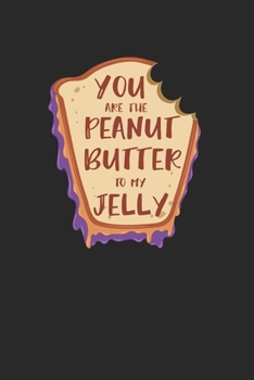 Paperback You Are The Peanut Butter To My Jelly Notebook - Peanut Butter Jelly Journal Planner Best Friends: Sandwich Anniversary Organizer For Men Women Kids D Book