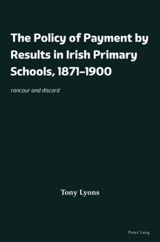 Paperback The Policy of Payment by Results in Irish Primary Schools, 1871-1900: Rancour and Discord Book