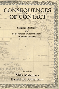 Paperback Consequences of Contact: Language Ideologies and Sociocultural Transformations in Pacific Societies Book