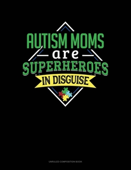 Autism Moms Are Superheroes In Disguise: Unruled Composition Book