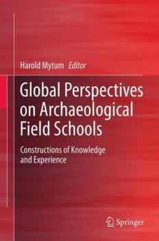 Hardcover Global Perspectives on Archaeological Field Schools: Constructions of Knowledge and Experience Book