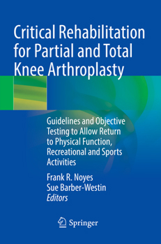 Paperback Critical Rehabilitation for Partial and Total Knee Arthroplasty: Guidelines and Objective Testing to Allow Return to Physical Function, Recreational a Book