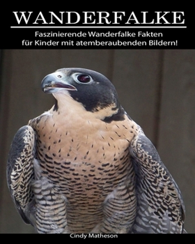 Wanderfalke: Faszinierende Wanderfalke Fakten für Kinder mit atemberaubenden Bildern! (German Edition)
