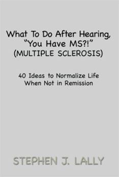 Paperback What to Do After Hearing, ''You Have MS?!'' (Multiple Sclerosis): 40 Ideas to Normalize Life When Not in Remission Book