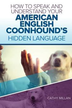 How to Speak and Understand Your American English Coonhound's Hidden Language: Fun and Fascinating Guide to the Inner World of Dogs
