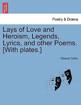 Paperback Lays of Love and Heroism, Legends, Lyrics, and Other Poems. [With Plates.] Book