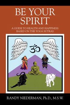 Paperback Be Your Spirit: A Guide to Health and Happiness Based on the Yoga Sutras Book