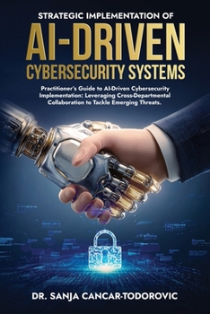 Paperback Strategic Implementation of Ai-Driven Cybersecurity Systems: Practitioner's Guide to AI-Driven Cybersecurity Implementation: Leveraging Cross-Departme Book