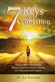 Paperback 7 Keys to Connection: How to Move Beyond the Physical and Emotional Trauma of a Disconnected Culture Book
