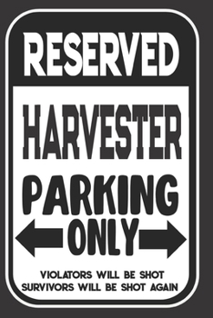 Paperback Reserved Harvester Parking Only. Violators Will Be Shot. Survivors Will Be Shot Again: Blank Lined Notebook - Thank You Gift For Harvester Book