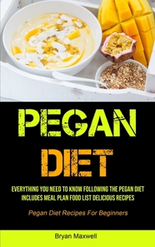 Paperback Pegan Diet: Everything You Need To Know Following The Pegan Diet Includes Meal Plan Food List Delicious Recipes (Pegan Diet Recipe Book