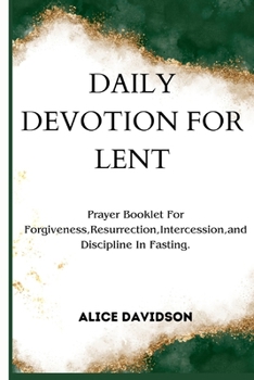 Paperback Daily Devotion For Lent: Prayer booklet for forgiveness, Resurrection, intercession, and discipline in fasting. Book