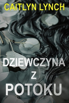 Dziewczyna z potoku: Wciagajacy australijski thriller z malego miasteczka z smiertelna tajemnica i niebezpiecznym uczuciem (Zaginieni Australijczycy) (Polish Edition)