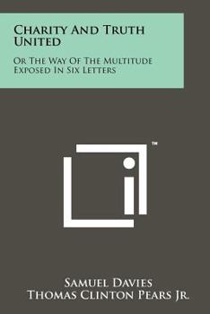 Charity and Truth United: Or the Way of the Multitude Exposed in Six Letters