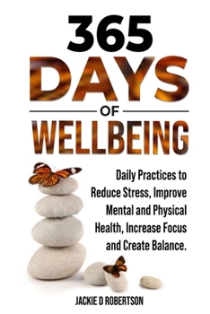 365 Days of Wellbeing: Simple Daily Practices to Reduce Stress, Improve Mental and Physical Health, Increase Focus and Create Balance.