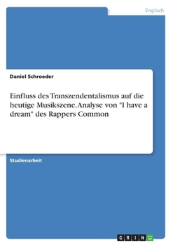 Paperback Einfluss des Transzendentalismus auf die heutige Musikszene. Analyse von "I have a dream" des Rappers Common [German] Book