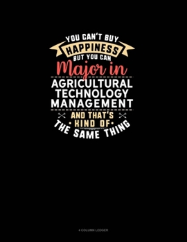 You Can't Buy Happiness But You Can Major In Agricultural Technology Management and That's Kind Of The Same Thing: 4 Column Ledger