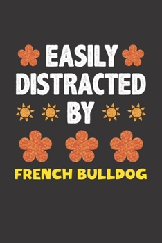 Easily Distracted By French Bulldog: Funny Gift Idea For French Bulldog Lovers People Lined Journal Notebook