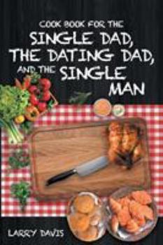 Paperback Cook Book For The Single Dad, the Dating Dad, and the Single Man Book