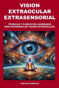 Paperback Vision Extraocular Extrasensorial: Tecnicas y ejercicios avanzados para desarrollar vision extraocular. [Spanish] Book