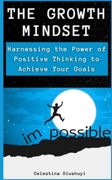 The Growth Mindset: Harnessing the Power of Positive Thinking to Achieve Your Goals