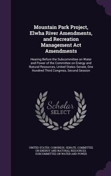 Mountain Park Project, Elwha River Amendments, and Recreation Management ACT Amendments: Hearing Before the Subcommittee on Water and Power of the Committee on Energy and Natural Resources, United Sta