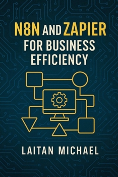 Paperback N8N AND ZAPIER FOR BUSINESS EFFICIENCY: A practical guide to integrating and automating your business processes Book