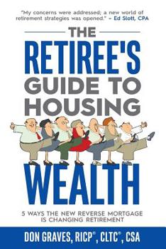 Paperback The Retiree's Guide to Housing Wealth: 5 Ways the New Reverse Mortgage Is Changing Retirement Book