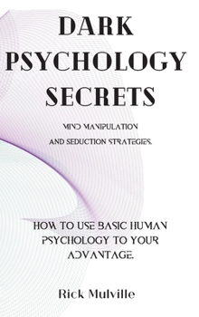 Hardcover Dark Psychology Secrets: MIND MANIPULATION AND SEDUCTION STRATEGIES. How to use basic human psychology to your advantage. Book