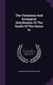Hardcover The Variations And Ecological Distribution Of The Snails Of The Genus Io Book