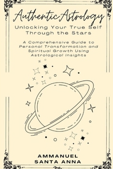 Paperback Authentic Astrology: Discover Your True Self Through the Stars: Harness Astrological Insights for Personal Transformation and Spiritual Gro Book