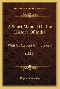 A Short Manual of the History of India: With an Account of India as It Is