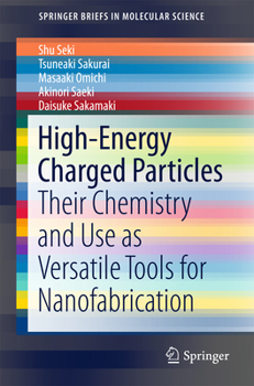 Paperback High-Energy Charged Particles: Their Chemistry and Use as Versatile Tools for Nanofabrication Book
