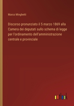 Paperback Discorso pronunziato il 5 marzo 1869 alla Camera dei deputati sullo schema di legge per l'ordinamento dell'amministrazione centrale e provinciale [Italian] Book