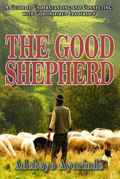 Paperback The Good Shepherd: A Guide to Understanding and Connecting with God-inspired Leadership Book